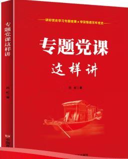 专题党课这样讲 让党课“活”起来、“实”起来、“燃”起来